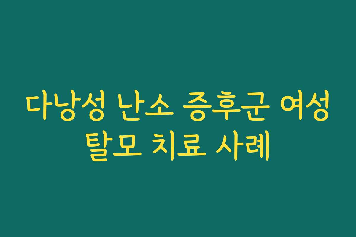 다낭성 난소 증후군 여성탈모 치료 사례