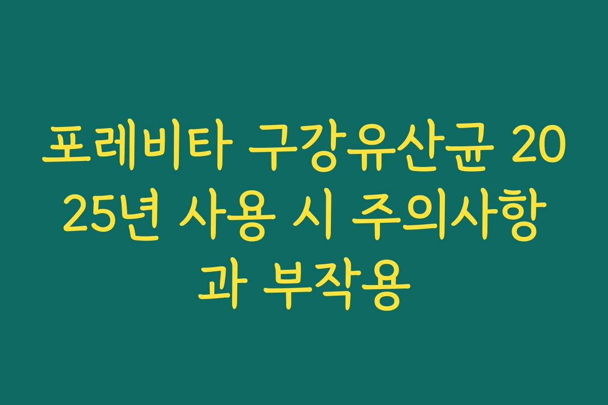 포레비타 구강유산균 2025년 사용 시 주의사항과 부작용