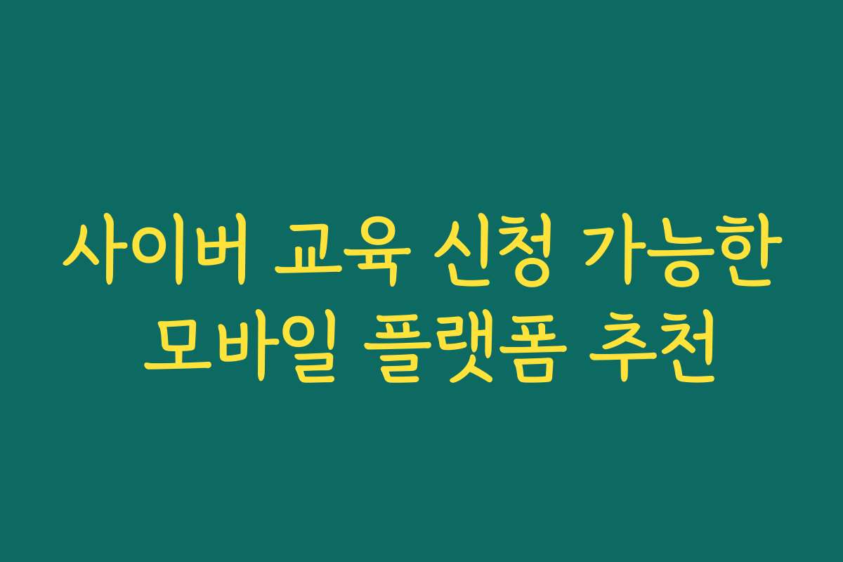 사이버 교육 신청 가능한 모바일 플랫폼 추천 사이버 교육 신청 가능한 모바일 플랫폼 추천