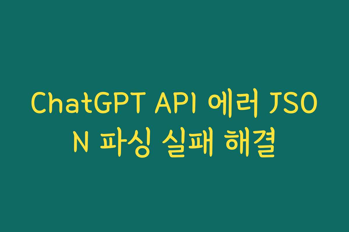 ChatGPT API 에러 JSON 파싱 실패 해결