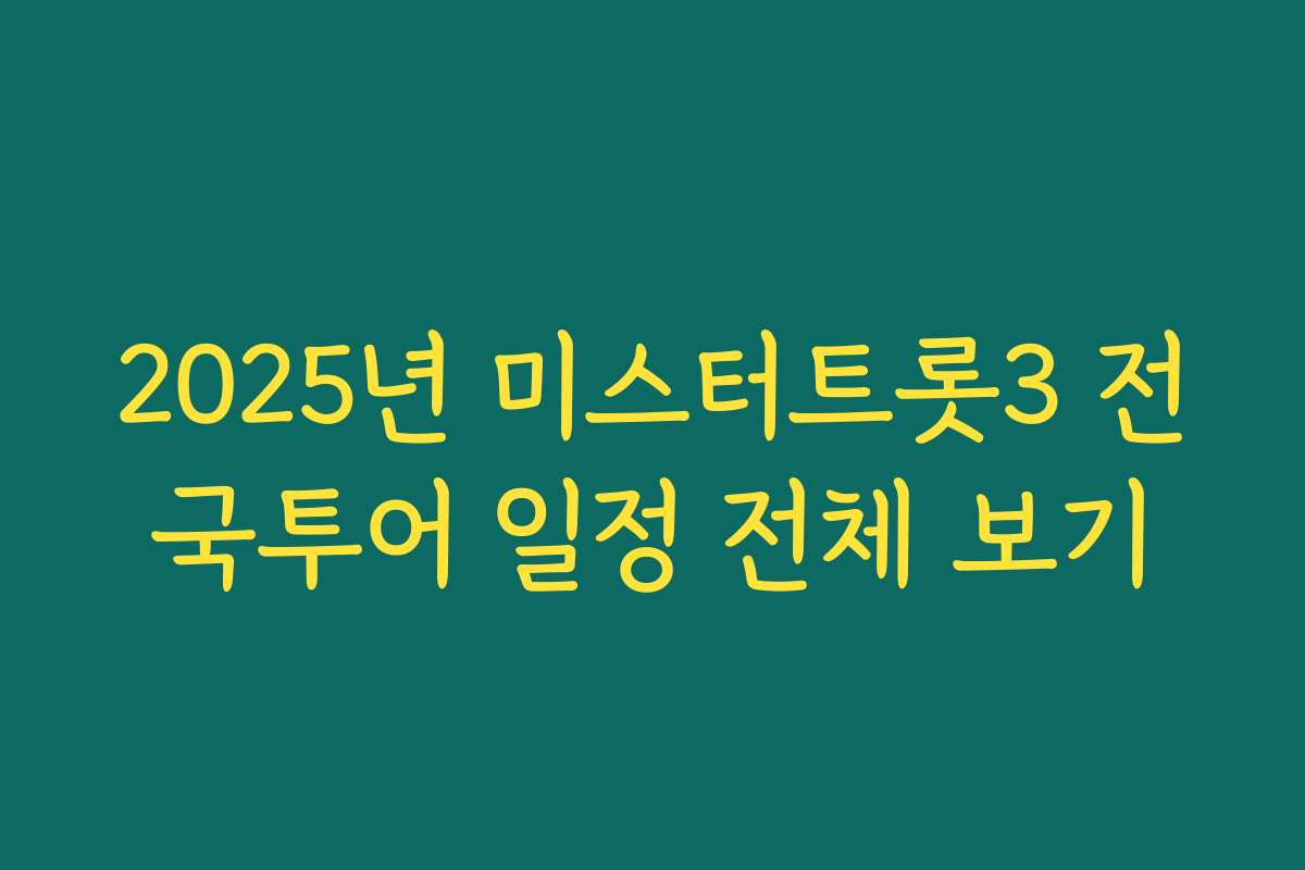 2025년 미스터트롯3 전국투어 일정 전체 보기