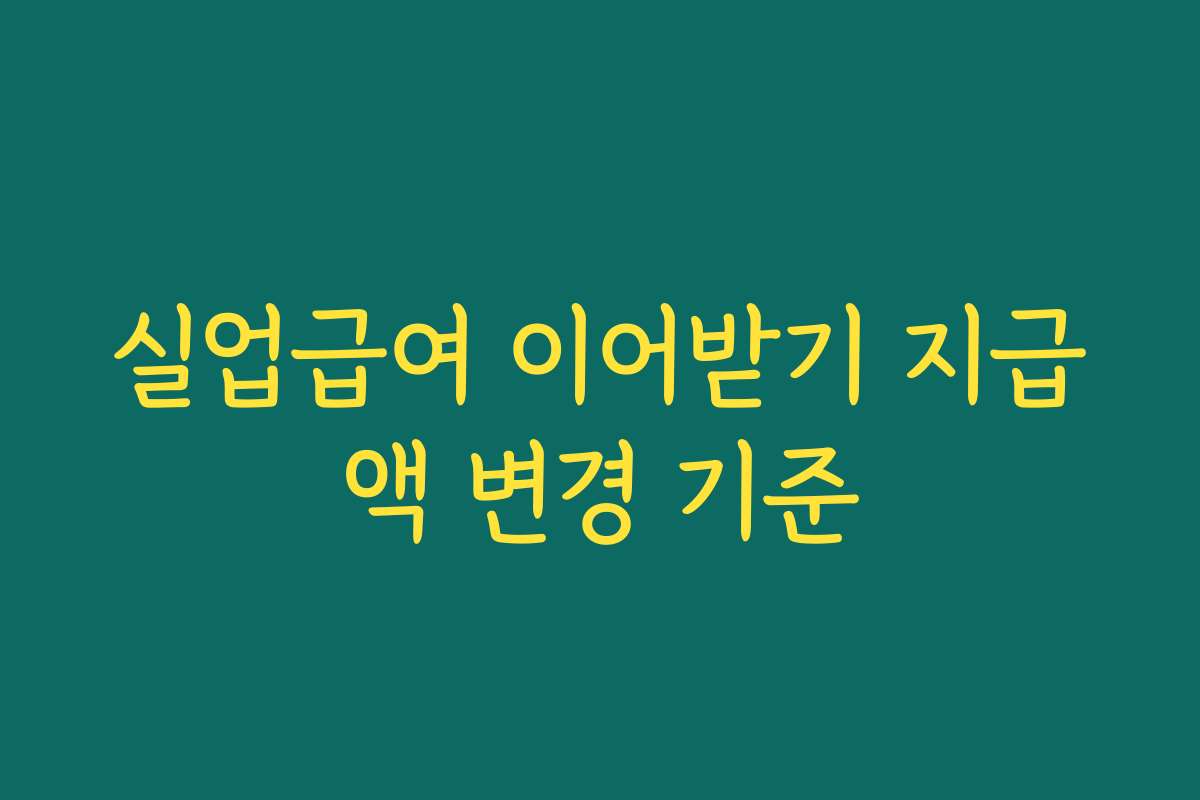 실업급여 이어받기 지급액 변경 기준