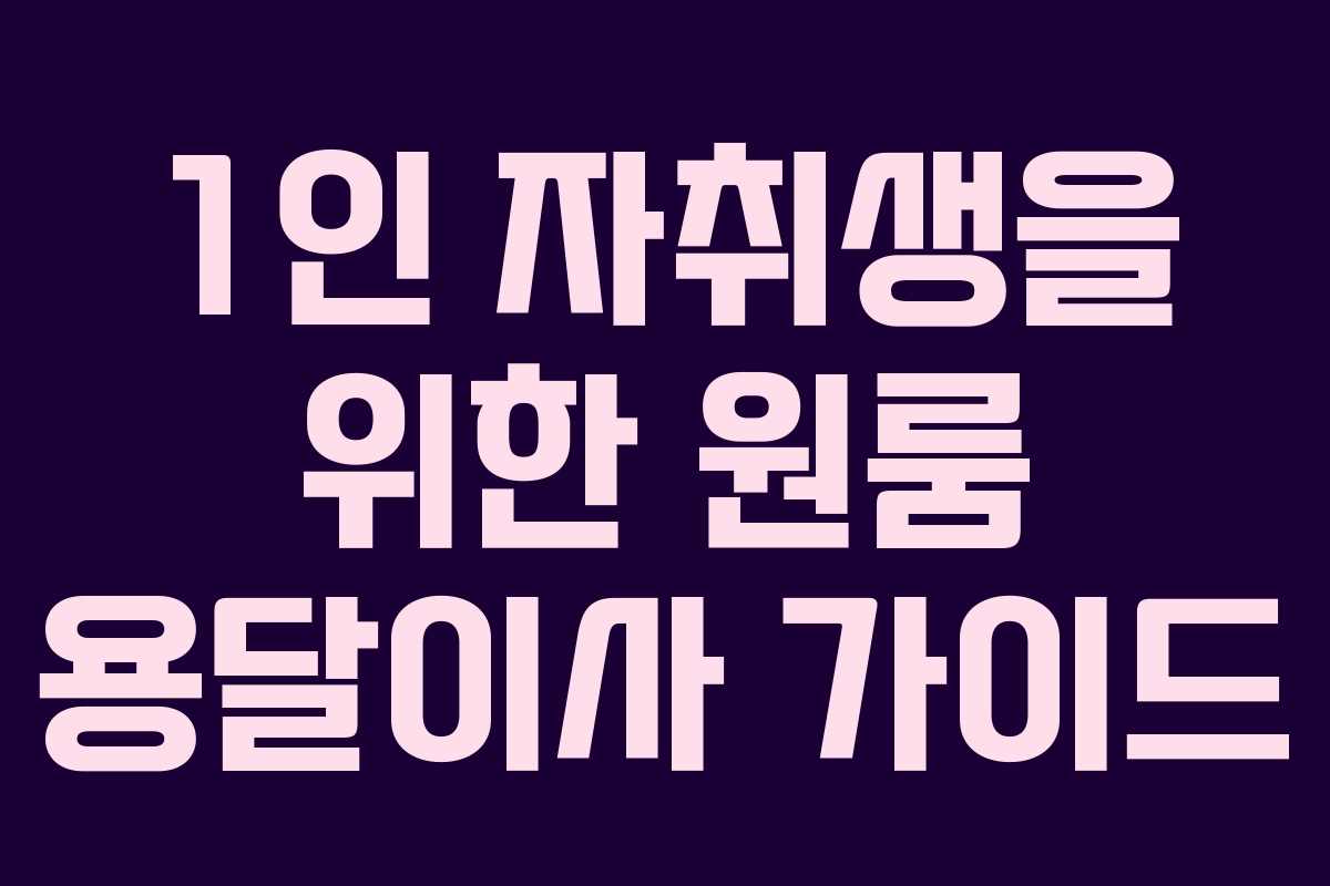 1인 자취생을 위한 원룸 용달이사 가이드