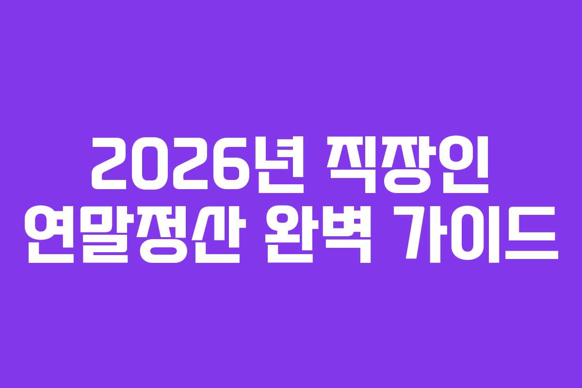 2026년 직장인 연말정산 완벽 가이드