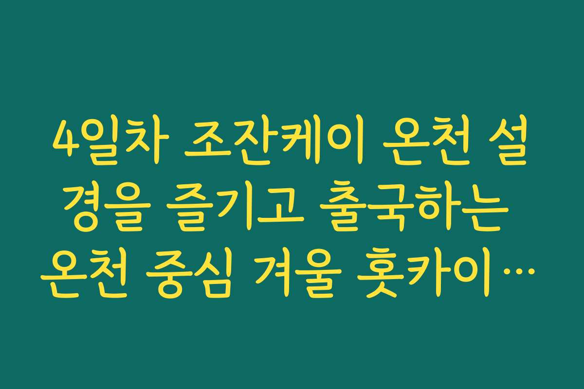 4일차 조잔케이 온천 설경을 즐기고 출국하는 온천 중심 겨울 홋카이도 3박 4일 여행코스