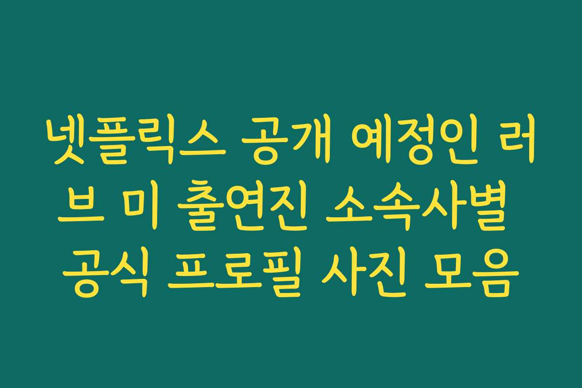 넷플릭스 공개 예정인 러브 미 출연진 소속사별 공식 프로필 사진 모음