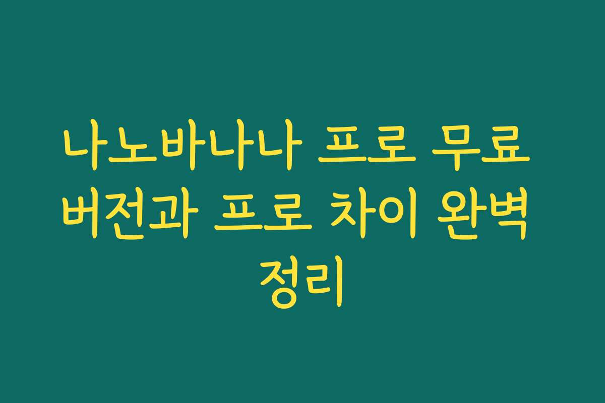 나노바나나 프로 무료 버전과 프로 차이 완벽 정리