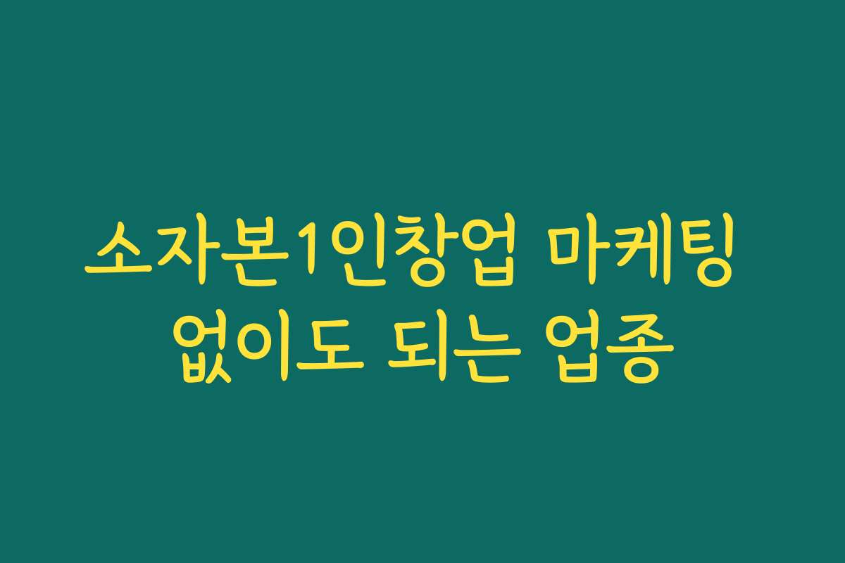 소자본1인창업 마케팅 없이도 되는 업종