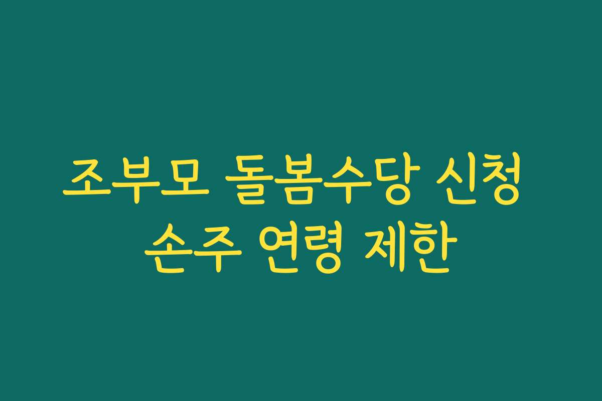 조부모 돌봄수당 신청 손주 연령 제한