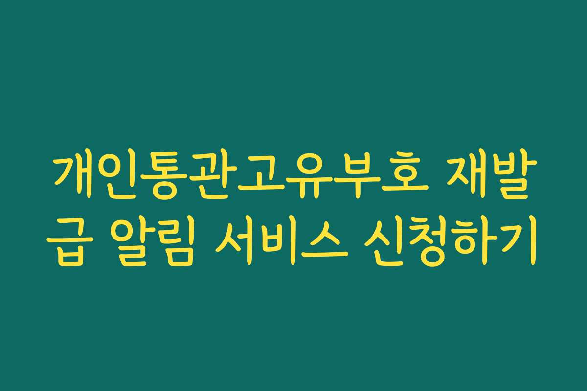 개인통관고유부호 재발급 알림 서비스 신청하기