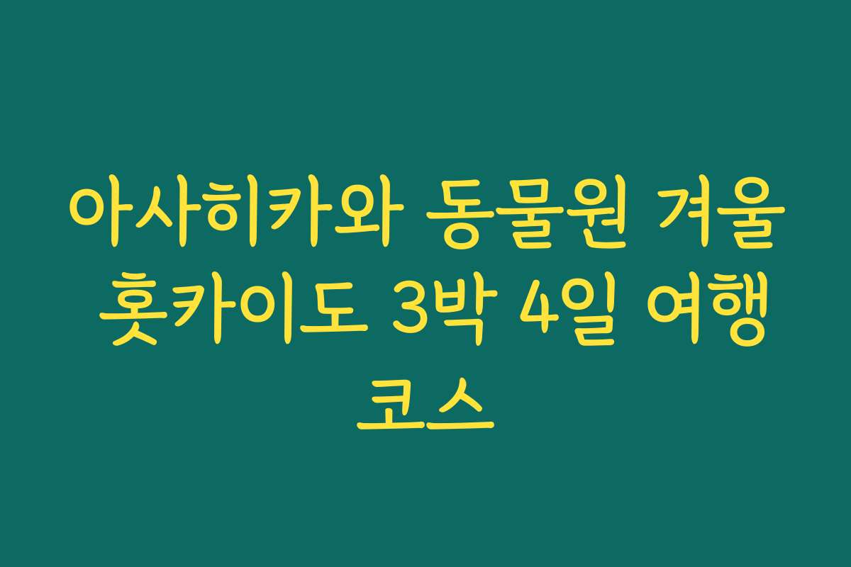 아사히카와 동물원 겨울 홋카이도 3박 4일 여행코스