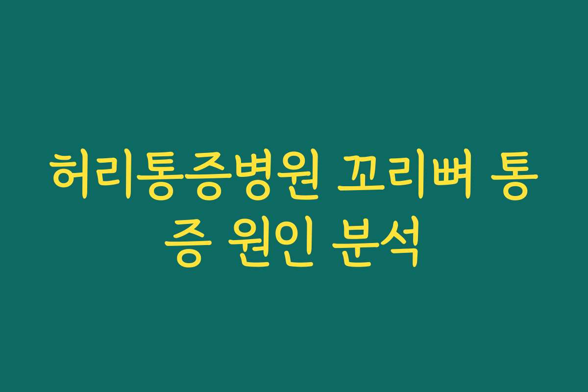 허리통증병원 꼬리뼈 통증 원인 분석