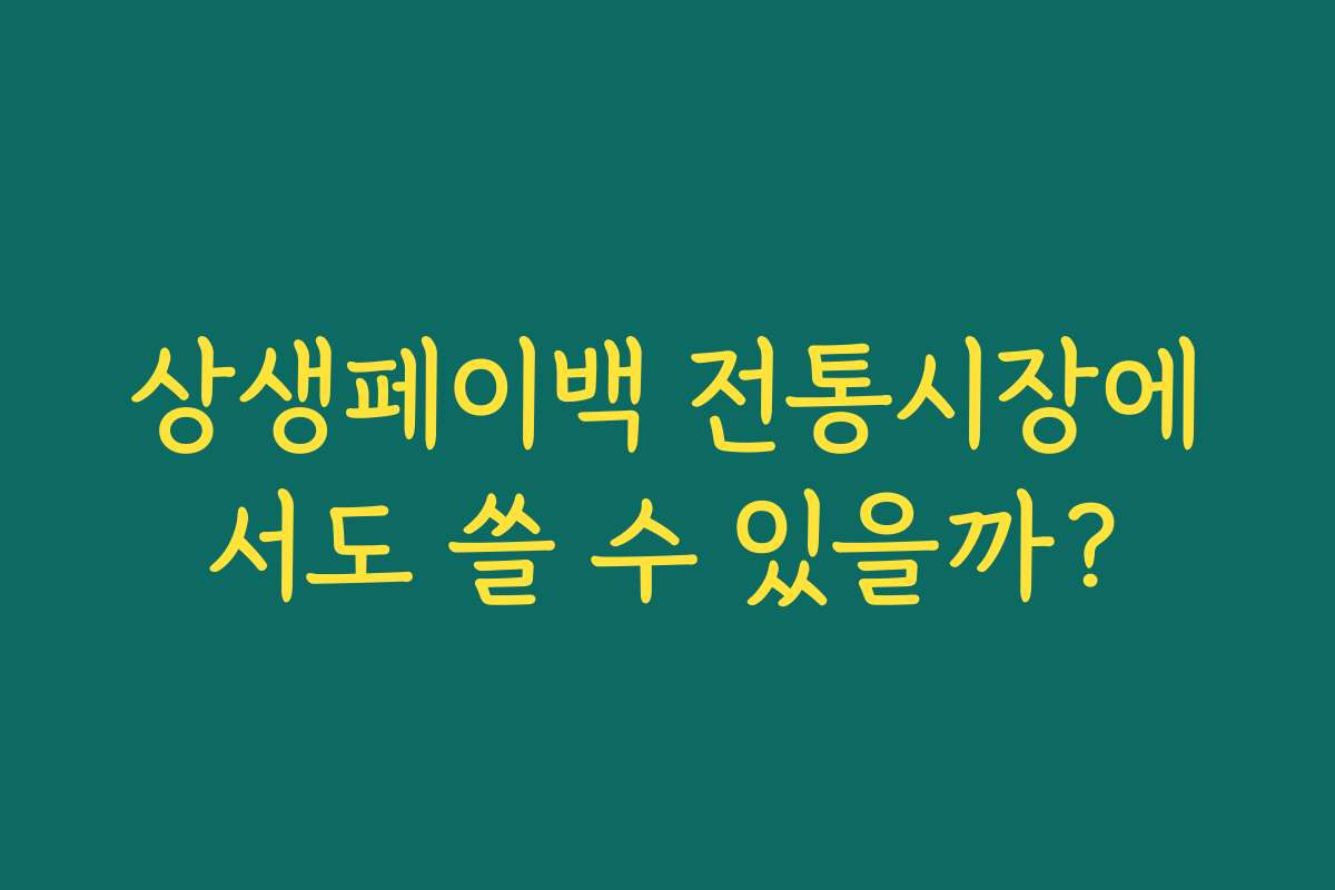 상생페이백 전통시장에서도 쓸 수 있을까?