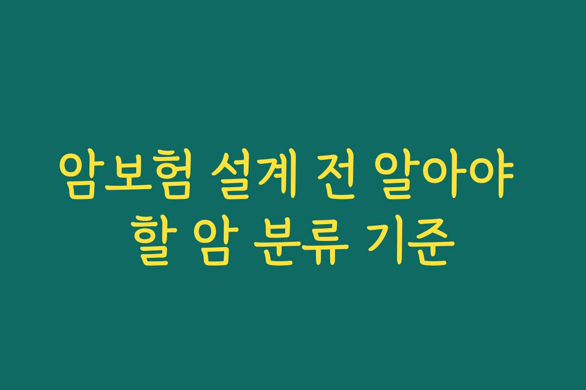 암보험 설계 전 알아야 할 암 분류 기준