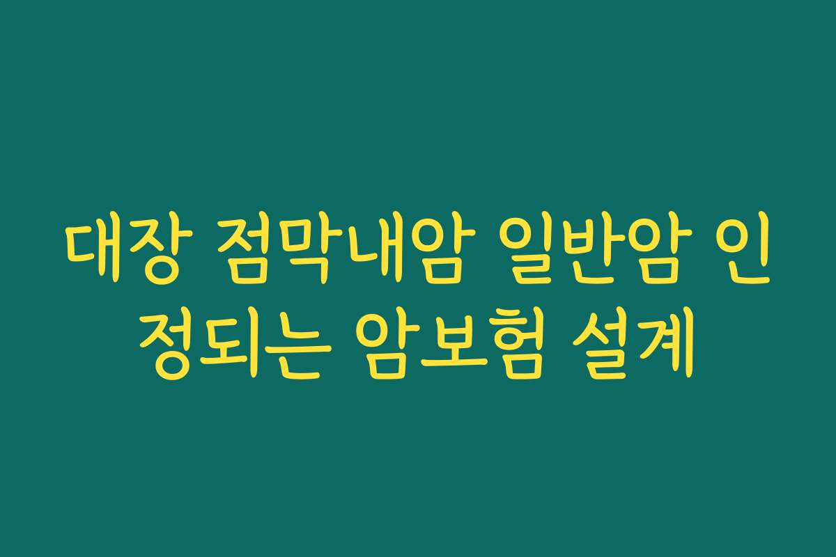대장 점막내암 일반암 인정되는 암보험 설계