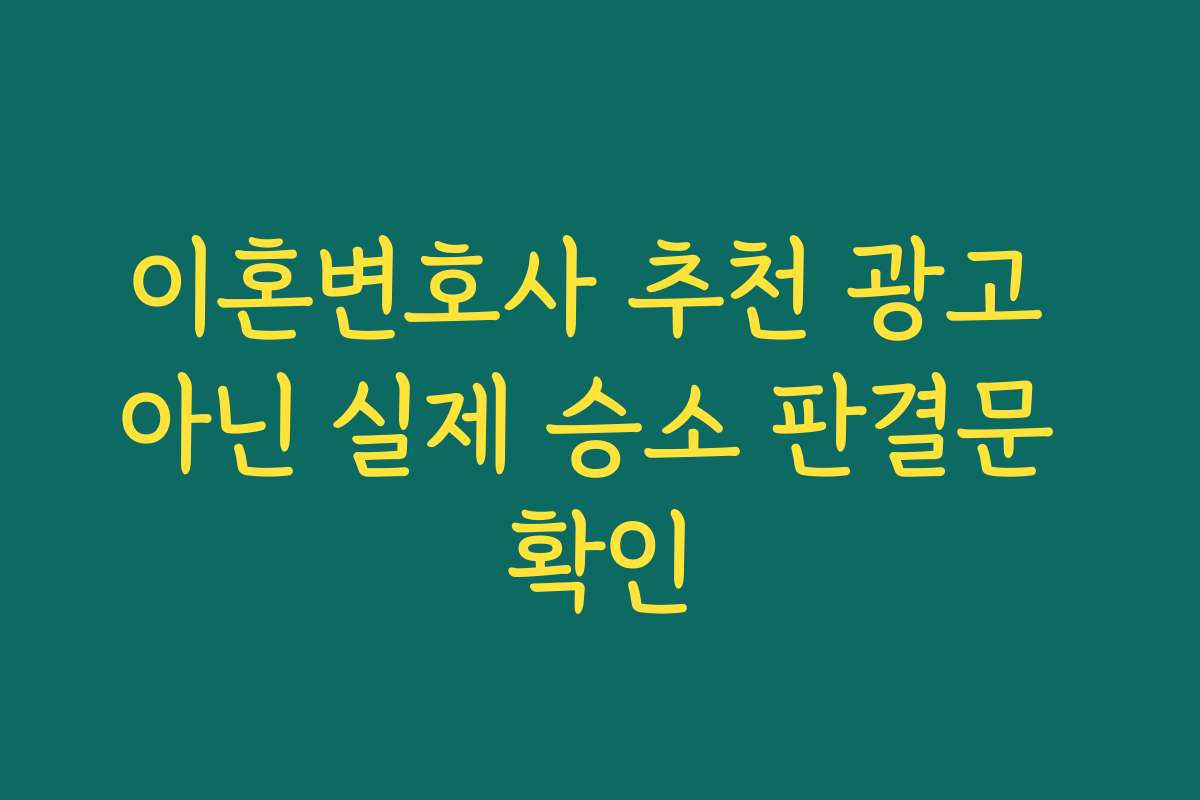 이혼변호사 추천 광고 아닌 실제 승소 판결문 확인