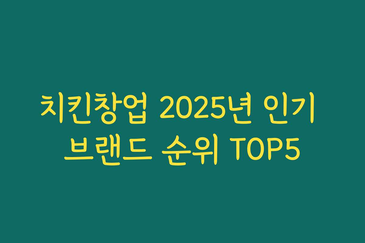 치킨창업 2025년 인기 브랜드 순위 TOP5