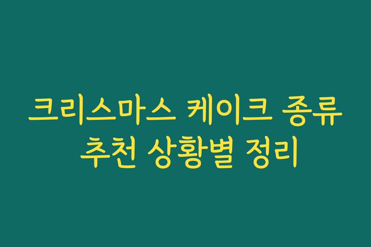 크리스마스 케이크 종류 추천 상황별 정리