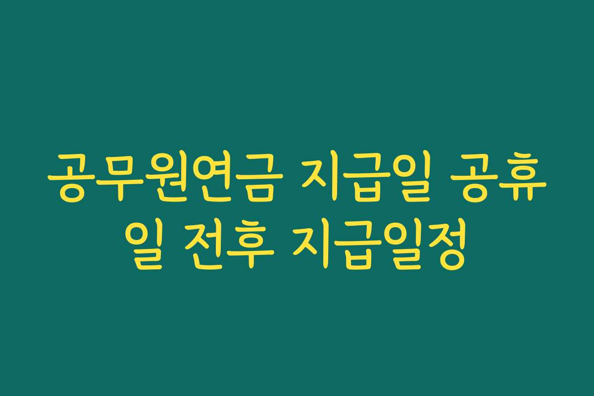 공무원연금 지급일 공휴일 전후 지급일정