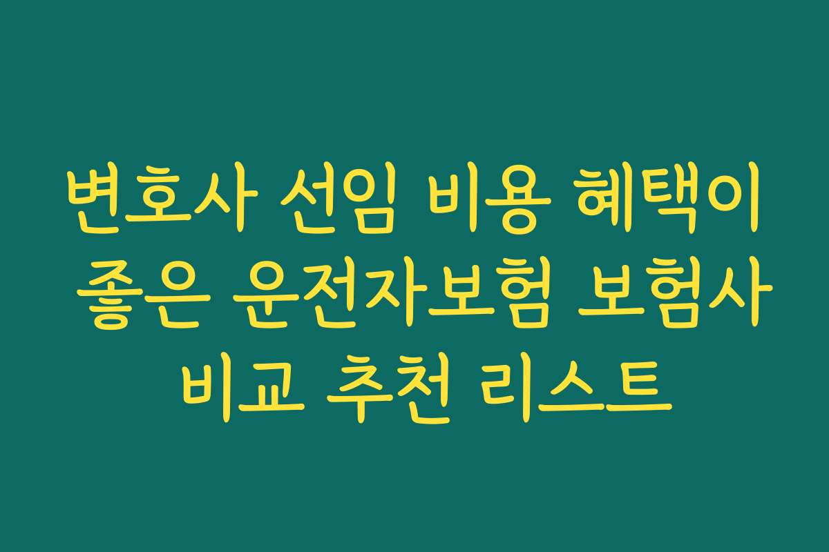 변호사 선임 비용 혜택이 좋은 운전자보험 보험사 비교 추천 리스트
