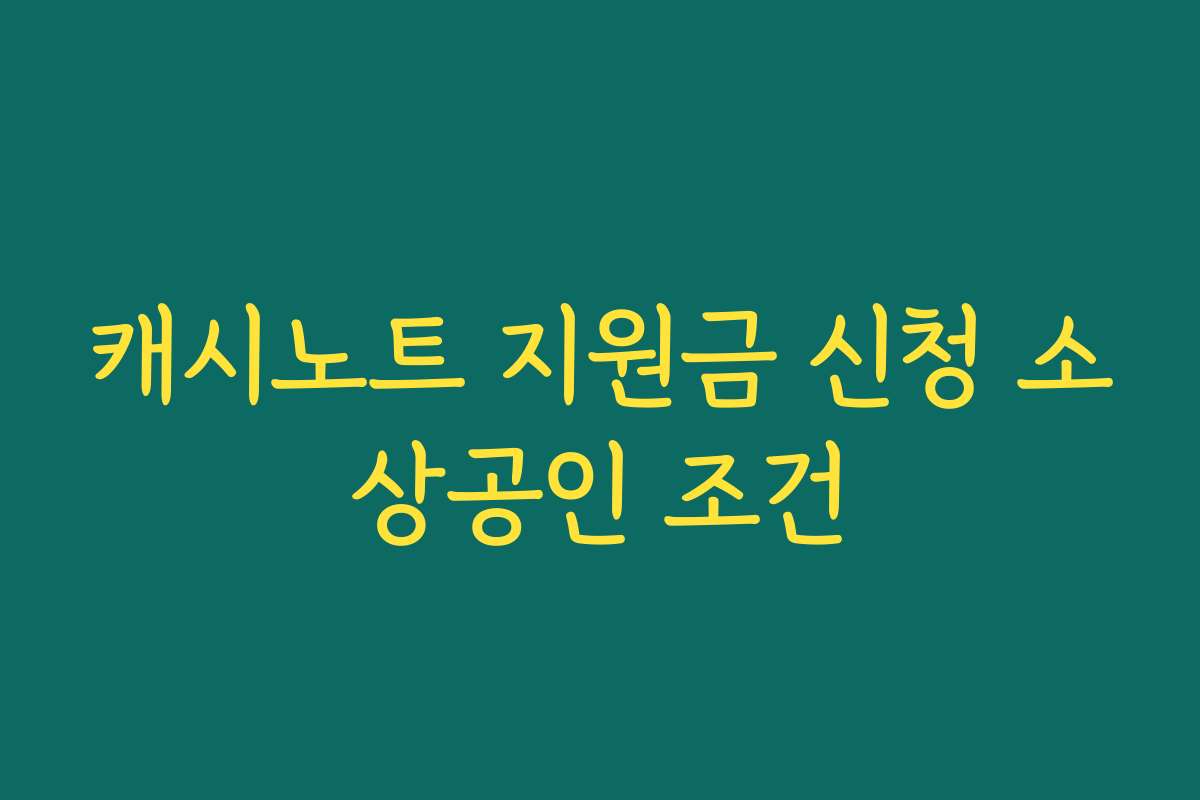 캐시노트 지원금 신청 소상공인 조건