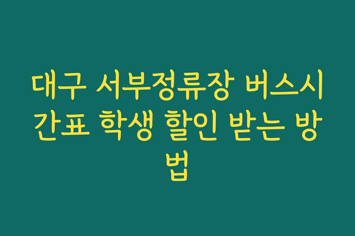 대구 서부정류장 버스시간표 학생 할인 받는 방법