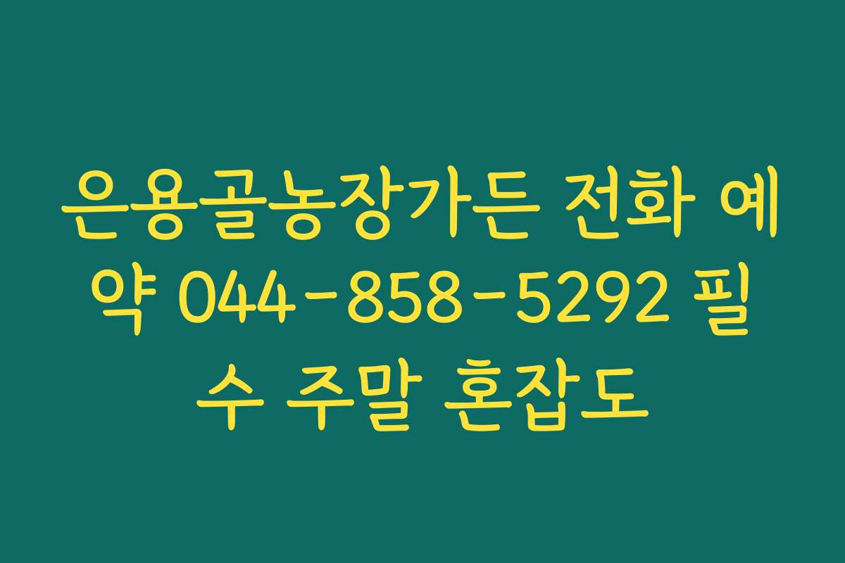 은용골농장가든 전화 예약 044-858-5292 필수 주말 혼잡도