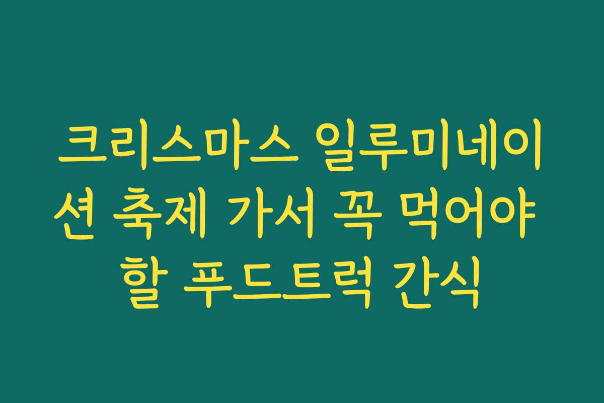 크리스마스 일루미네이션 축제 가서 꼭 먹어야 할 푸드트럭 간식