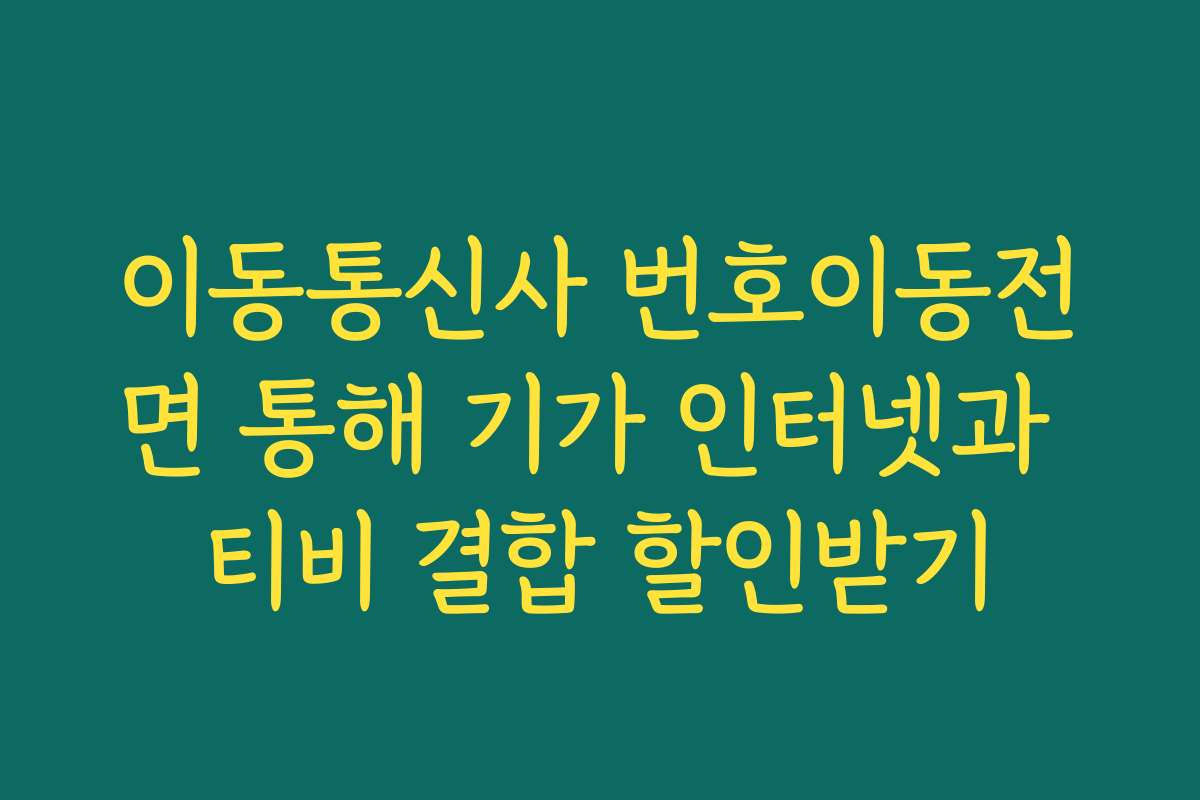 이동통신사 번호이동전면 통해 기가 인터넷과 티비 결합 할인받기
