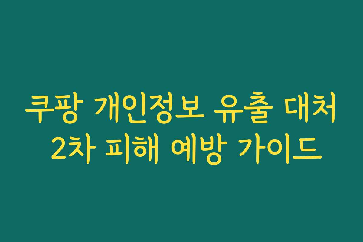 쿠팡 개인정보 유출 대처 2차 피해 예방 가이드
