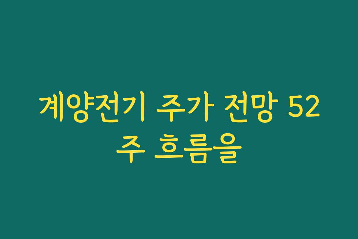 계양전기 주가 전망 52주 흐름을