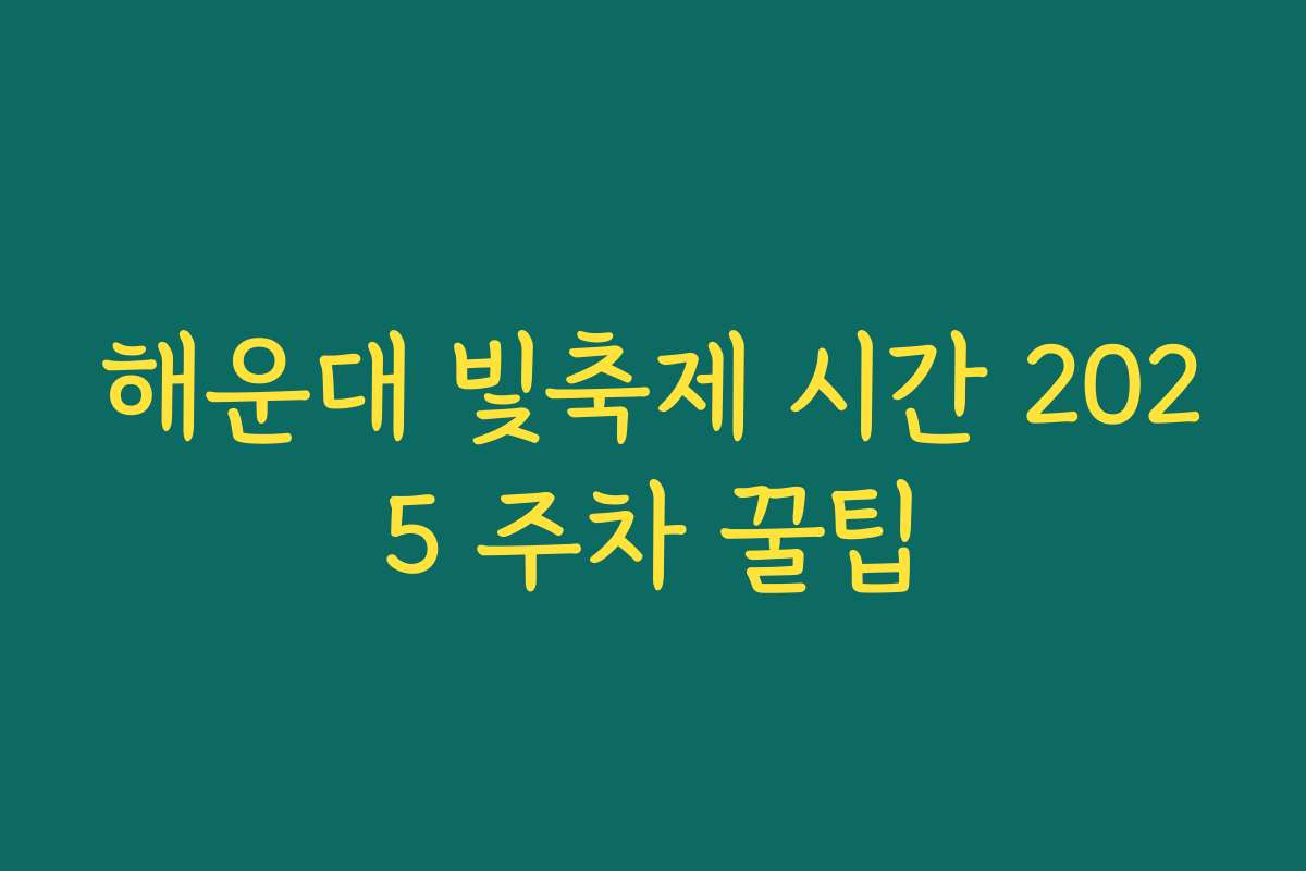 해운대 빛축제 시간 2025 주차 꿀팁