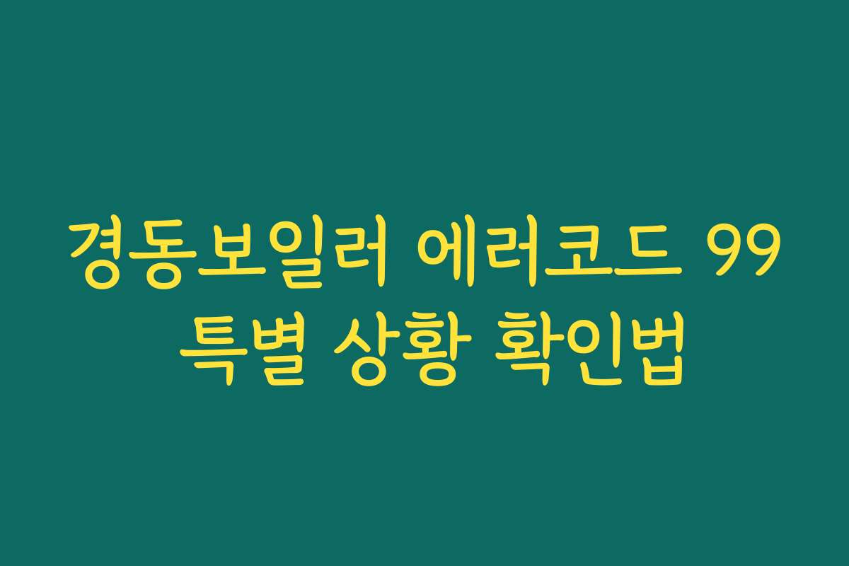 경동보일러 에러코드 99 특별 상황 확인법