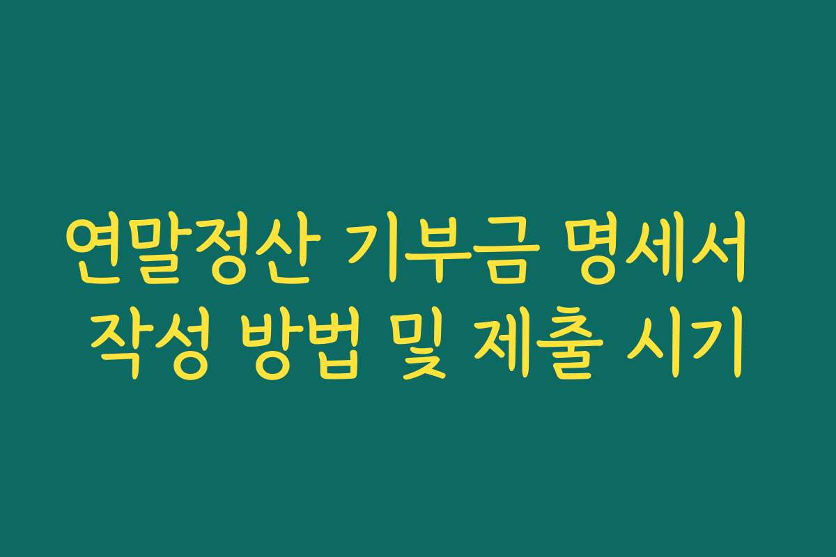 연말정산 기부금 명세서 작성 방법 및 제출 시기