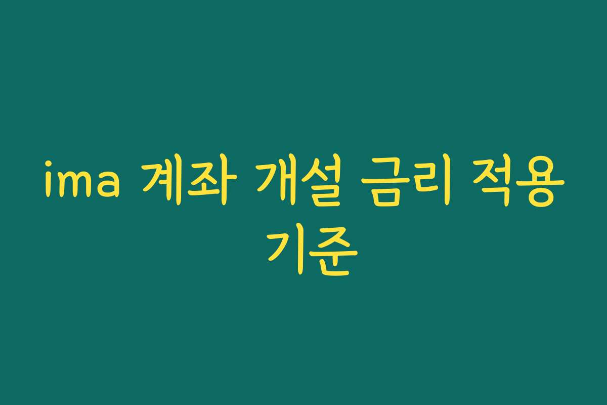 ima 계좌 개설 금리 적용 기준