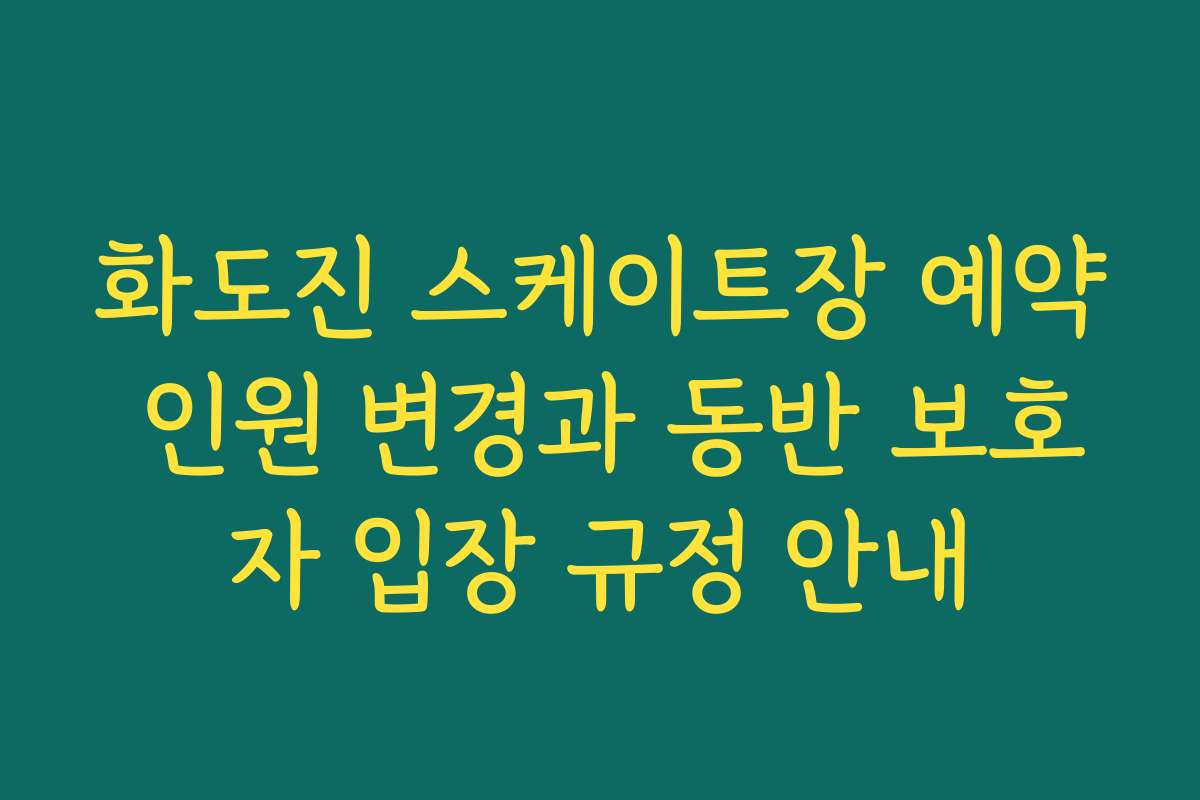 화도진 스케이트장 예약 인원 변경과 동반 보호자 입장 규정 안내