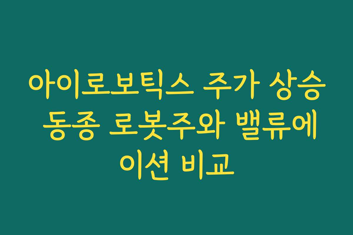 아이로보틱스 주가 상승 동종 로봇주와 밸류에이션 비교