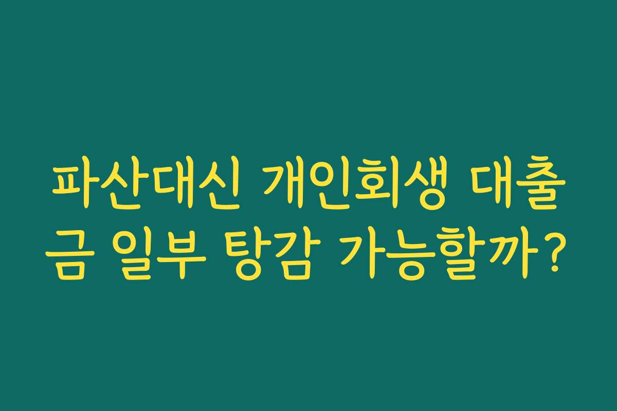 파산대신 개인회생 대출금 일부 탕감 가능할까?