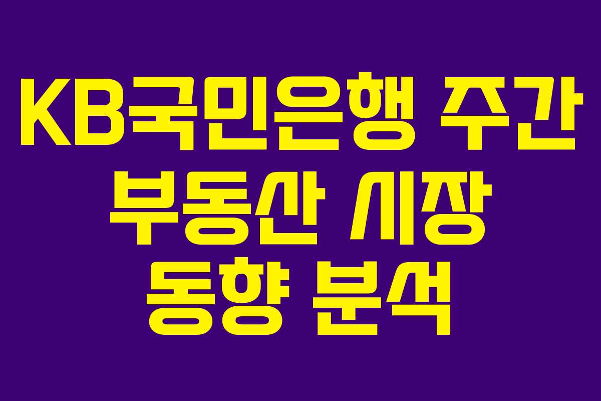 KB국민은행 주간 부동산 시장 동향 분석