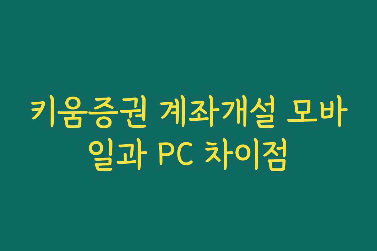 키움증권 계좌개설 모바일과 PC 차이점