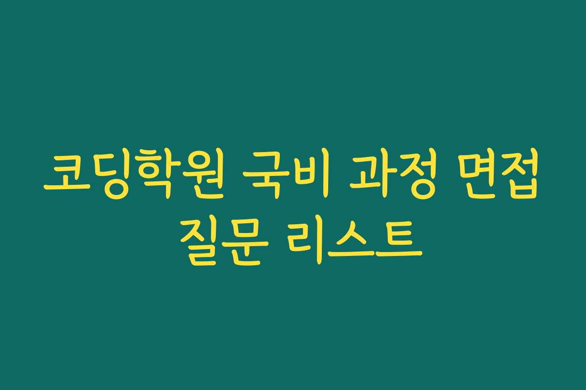 코딩학원 국비 과정 면접 질문 리스트