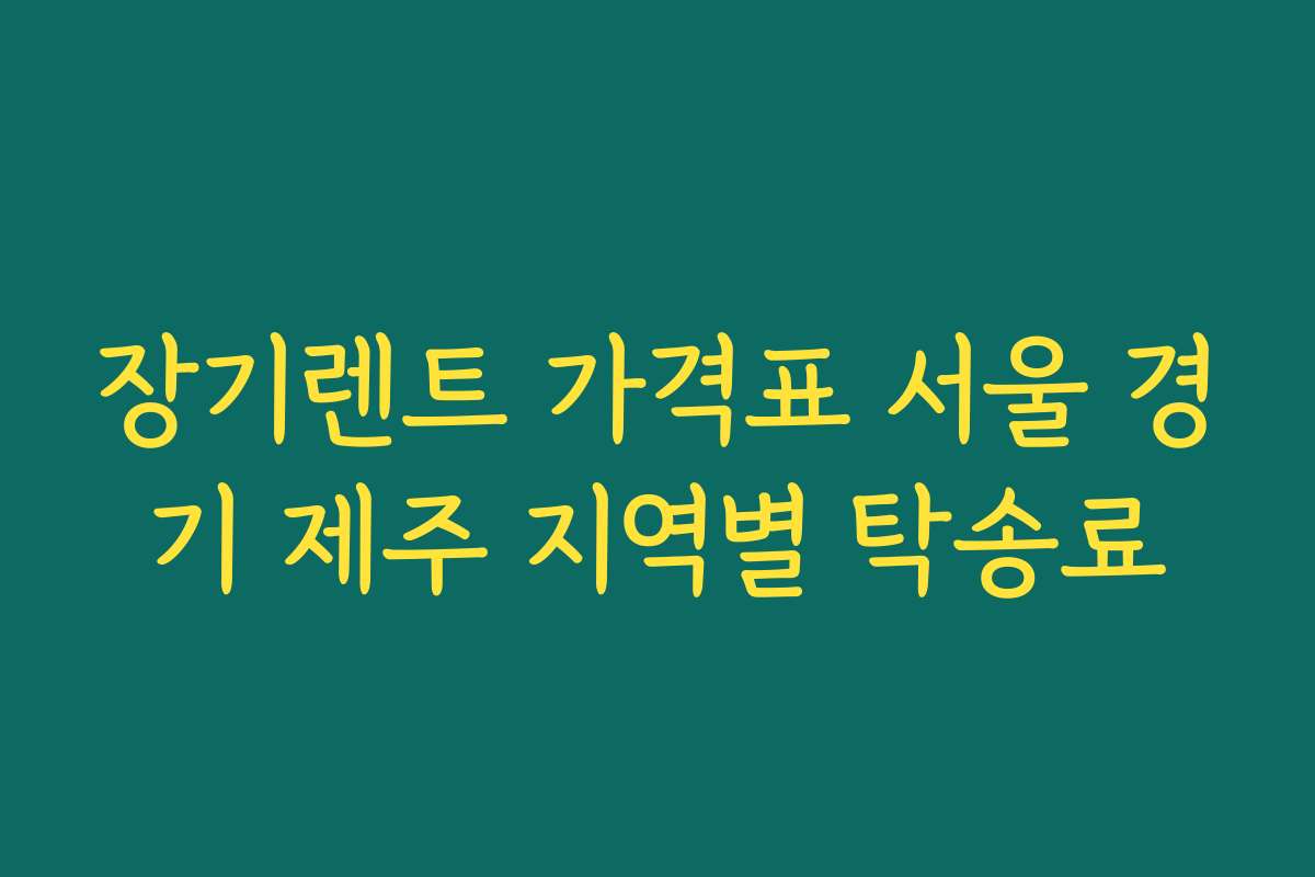 장기렌트 가격표 서울 경기 제주 지역별 탁송료