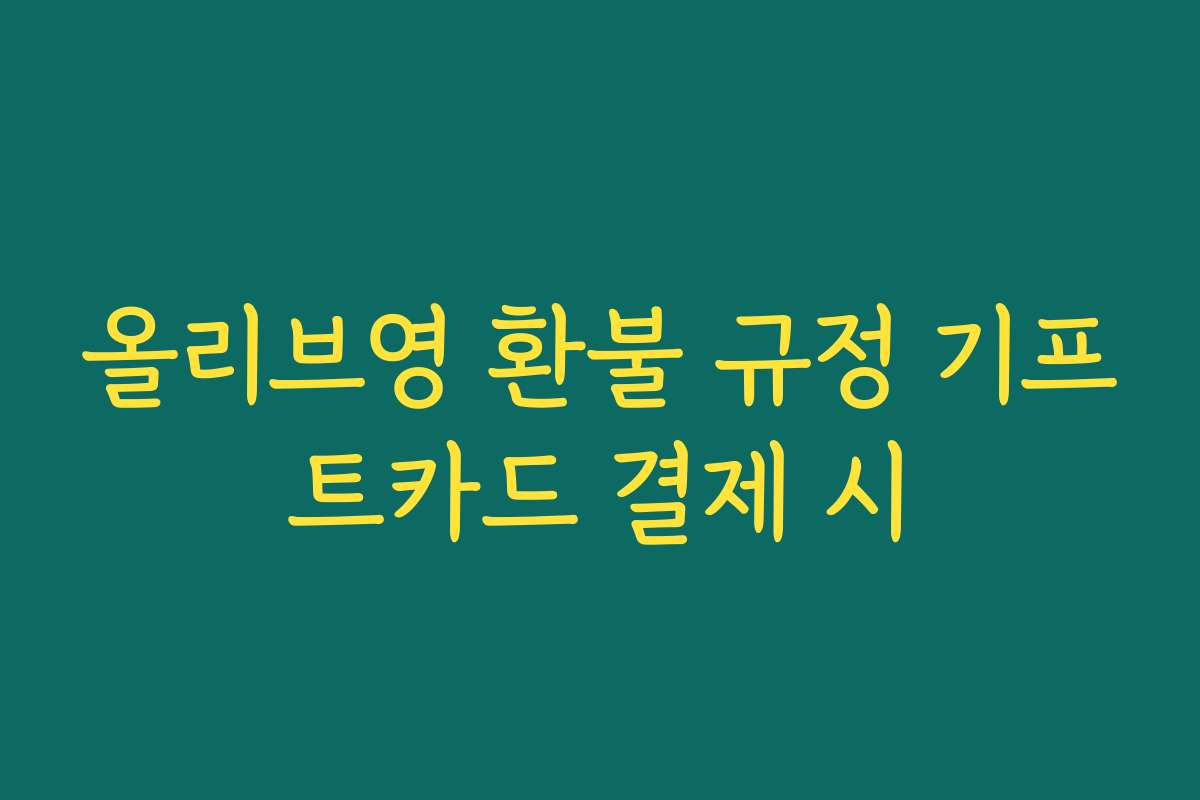 올리브영 환불 규정 기프트카드 결제 시