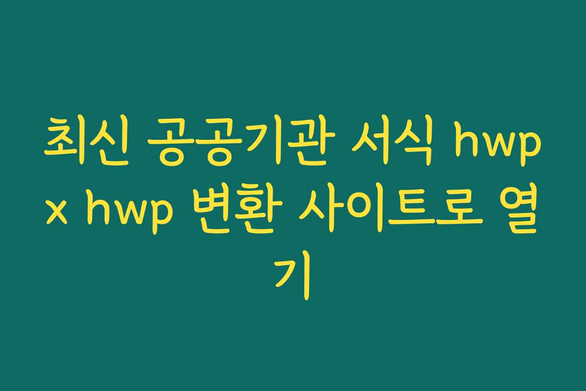 최신 공공기관 서식 hwpx hwp 변환 사이트로 열기