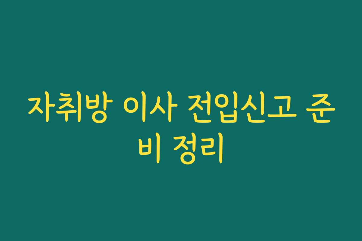 자취방 이사 전입신고 준비 정리