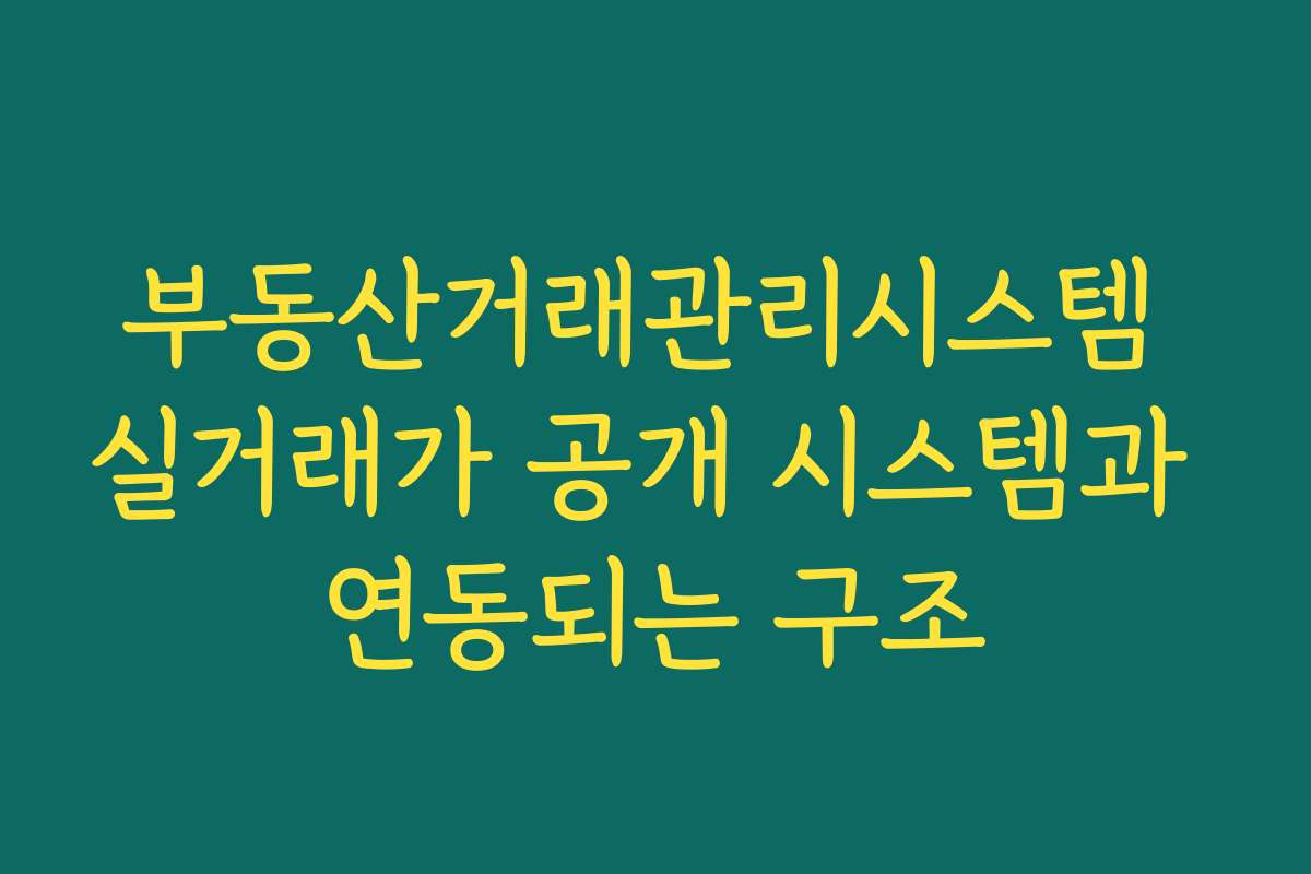 부동산거래관리시스템 실거래가 공개 시스템과 연동되는 구조