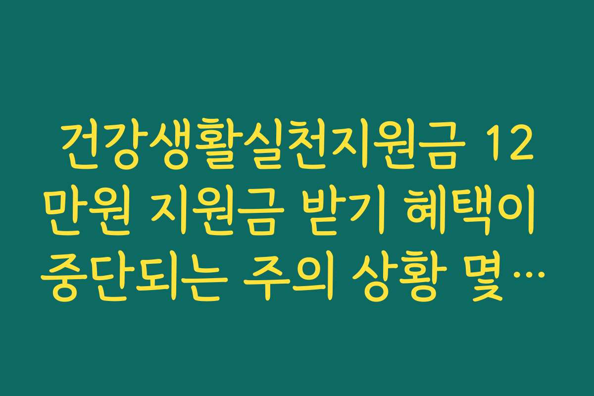 건강생활실천지원금 12만원 지원금 받기 혜택이 중단되는 주의 상황 몇 가지