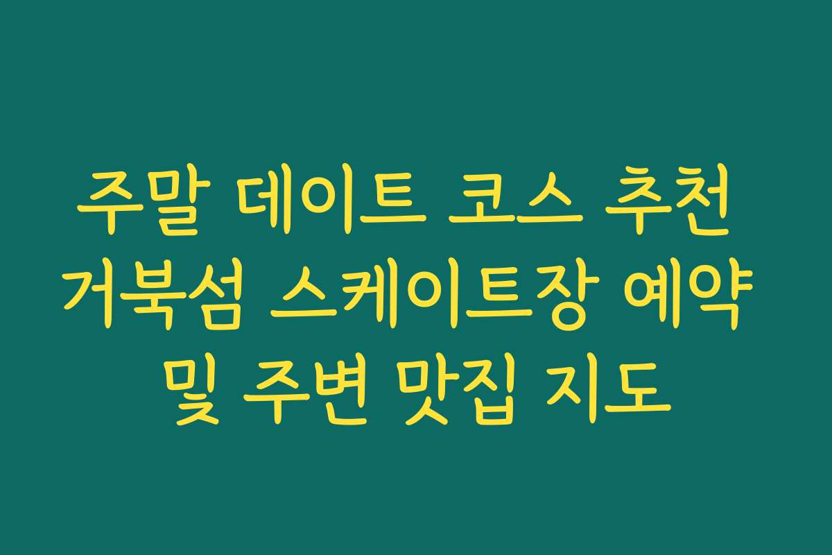 주말 데이트 코스 추천 거북섬 스케이트장 예약 및 주변 맛집 지도
