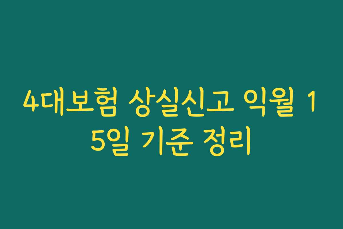 4대보험 상실신고 익월 15일 기준 정리