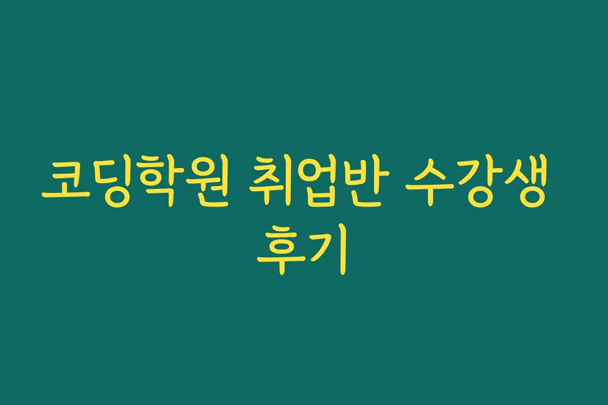 코딩학원 취업반 수강생 후기